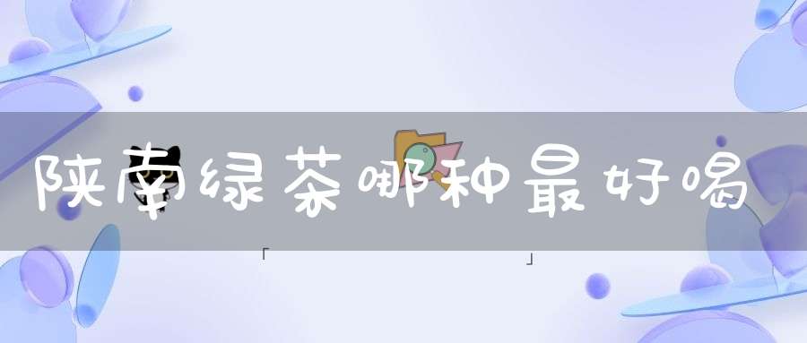 陕南绿茶哪种最好喝