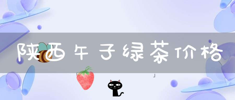 陕西午子绿茶价格