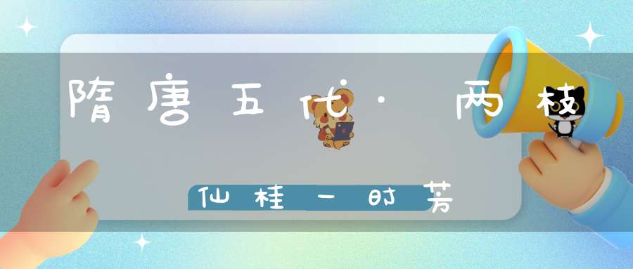 隋唐五代·两枝仙桂一时芳