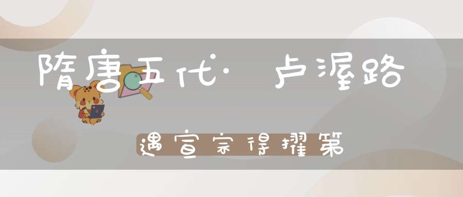 隋唐五代·卢渥路遇宣宗得擢第