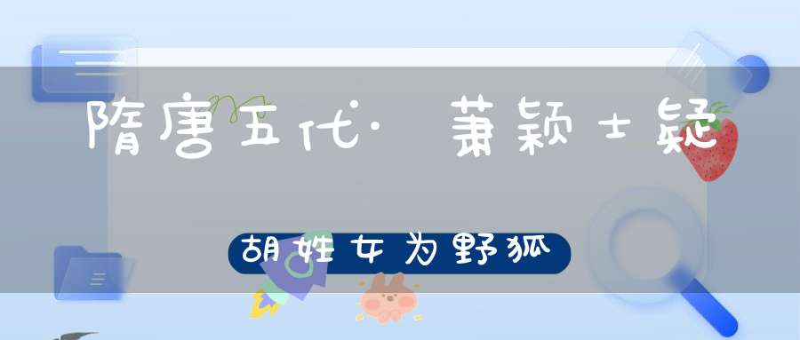 隋唐五代·萧颖士疑胡姓女为野狐