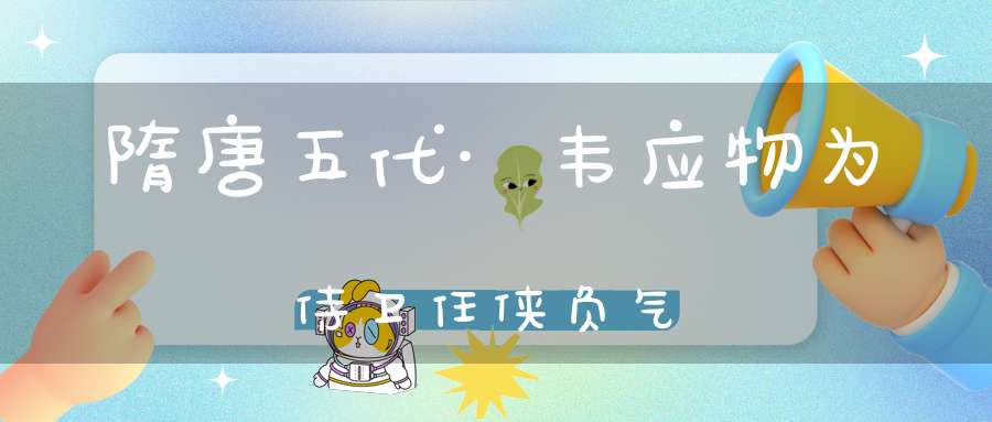 隋唐五代·韦应物为侍卫任侠负气