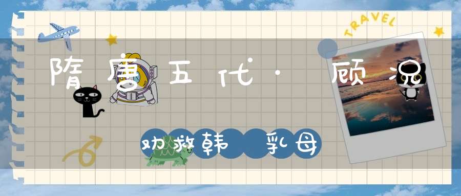 隋唐五代·顾况劝救韩滉乳母