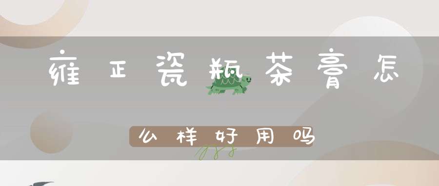 雍正瓷瓶茶膏怎么样好用吗