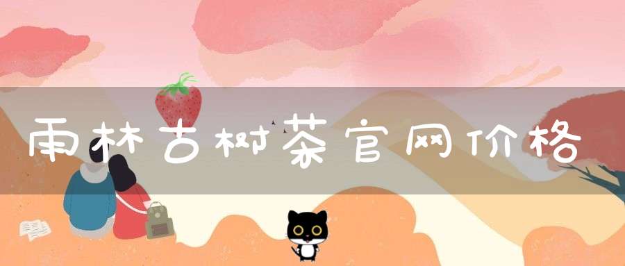 雨林古树茶官网价格