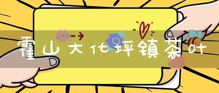 霍山大化坪镇茶叶