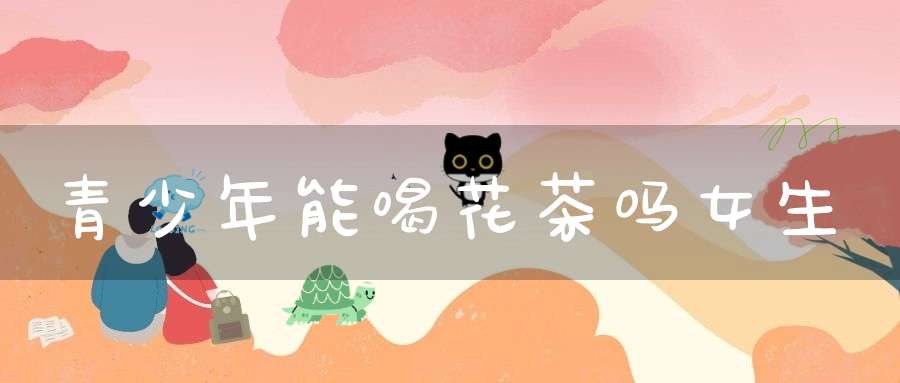 青少年能喝花茶吗女生