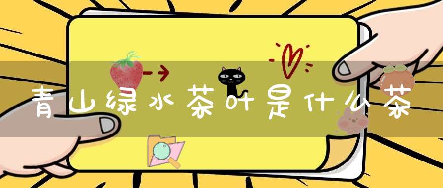 青山绿水茶叶是什么茶