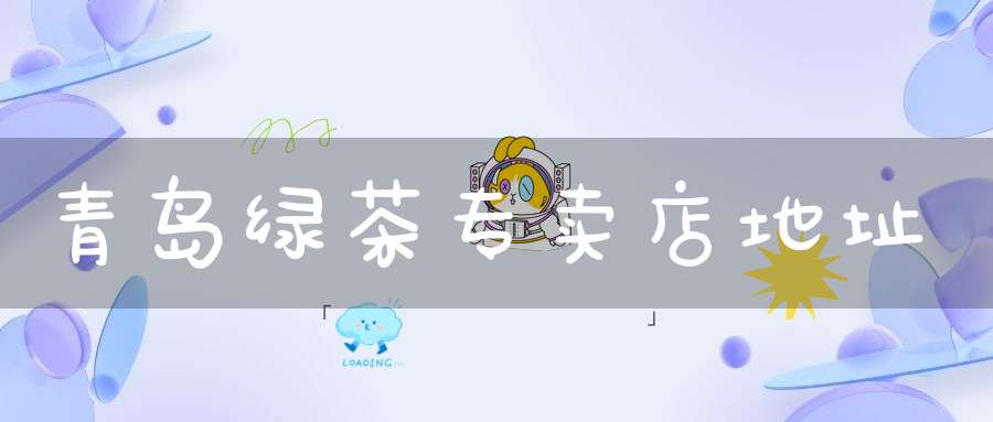 青岛绿茶专卖店地址