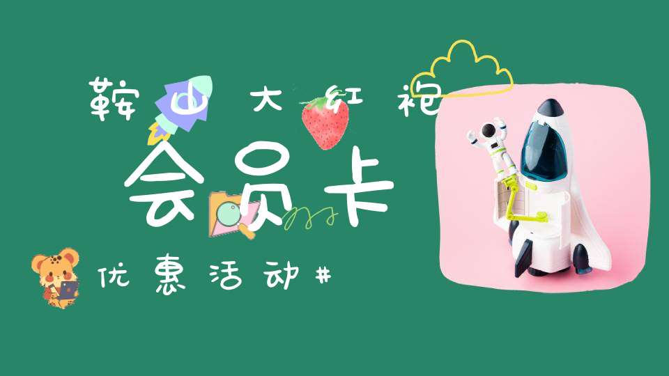 鞍山大红袍会员卡优惠活动