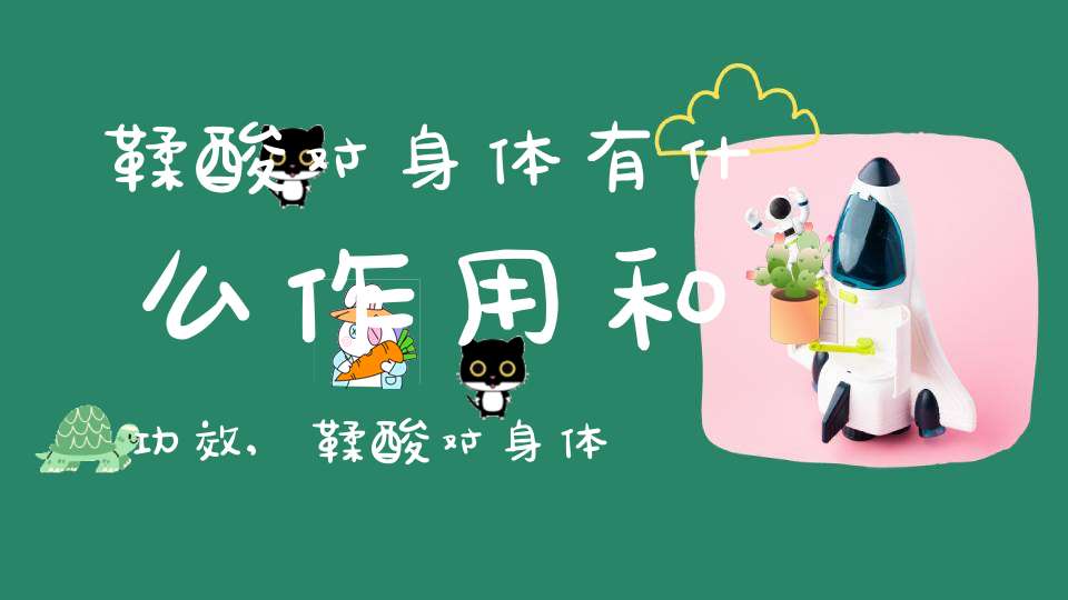 鞣酸对身体有什么作用和功效,鞣酸对身体的危害