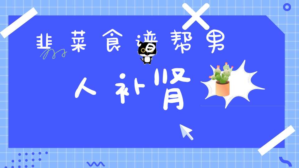 韭菜食谱帮男人补肾