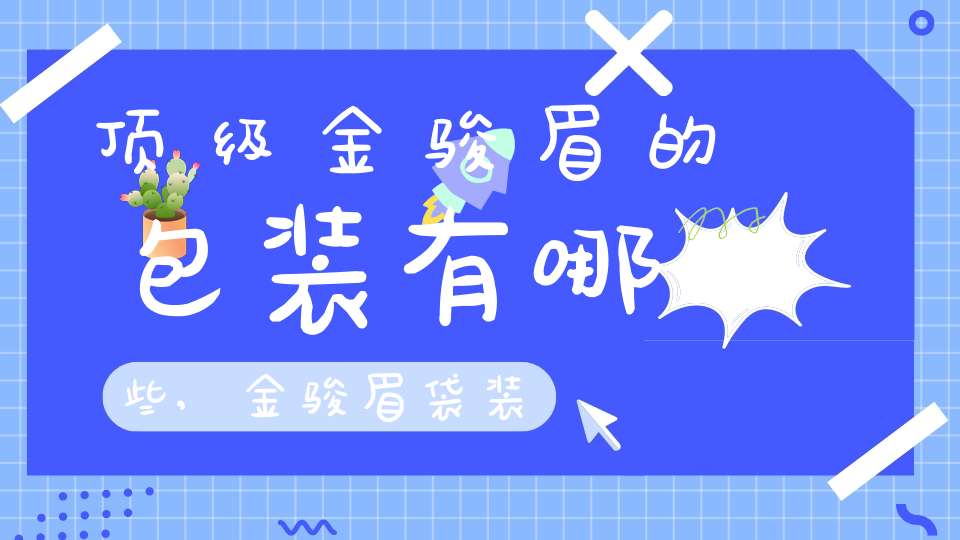 顶级金骏眉的包装有哪些,金骏眉袋装