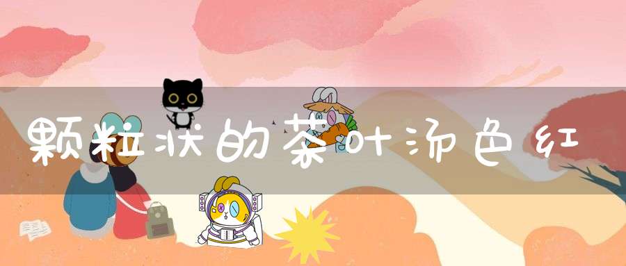 颗粒状的茶叶汤色红