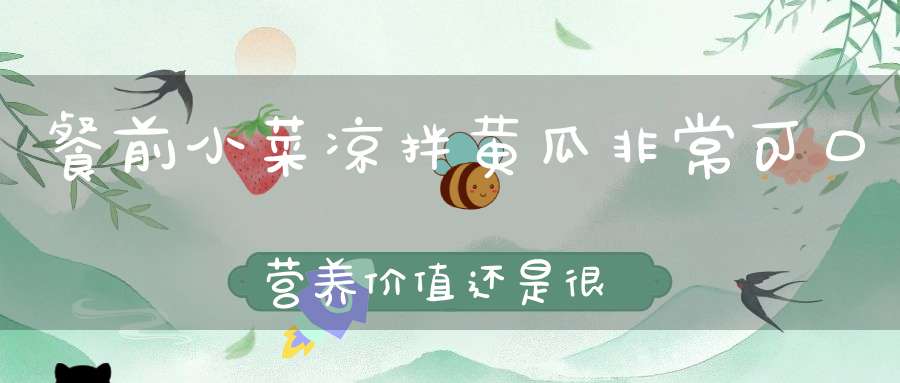 餐前小菜凉拌黄瓜，非常可口，营养价值还是很高，孕妇可以多吃点