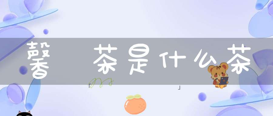 馨靝茶是什么茶