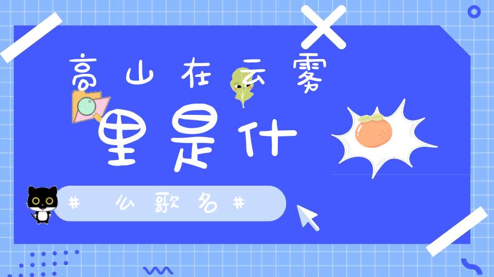 高山在云雾里是什么歌名