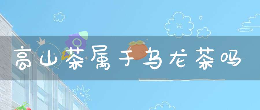 高山茶属于乌龙茶吗