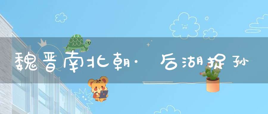 魏晋南北朝·后湖捉孙