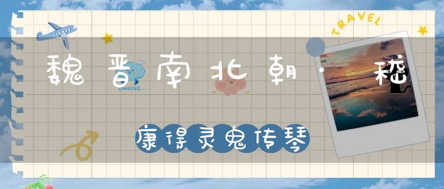 魏晋南北朝·嵇康得灵鬼传琴