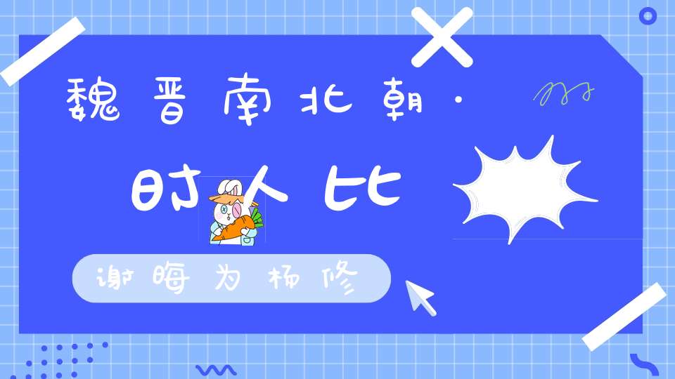 魏晋南北朝·时人比谢晦为杨修