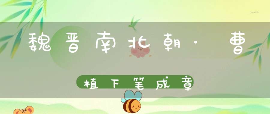 魏晋南北朝·曹植下笔成章