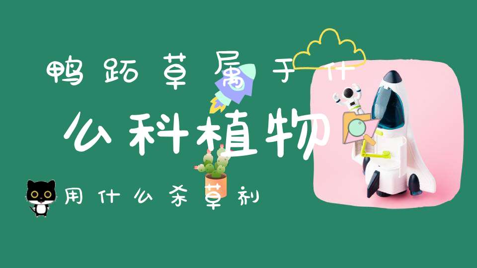 鸭跖草属于什么科植物用什么杀草剂？