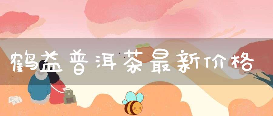 鹤益普洱茶最新价格