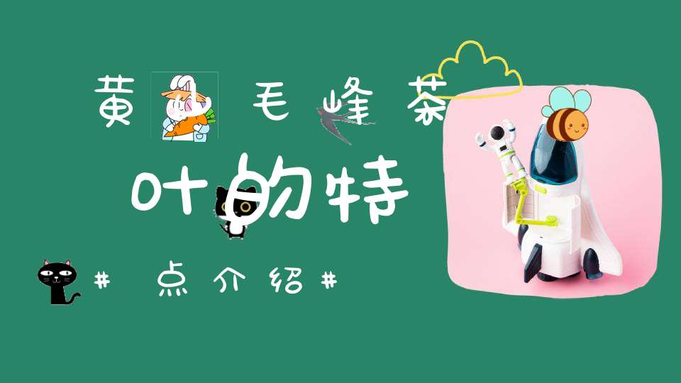 黄山毛峰茶叶的特点介绍