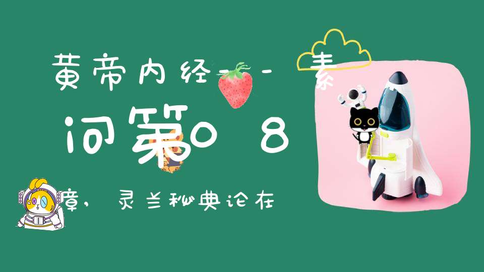 黄帝内经--素问第08章,灵兰秘典论在线阅读