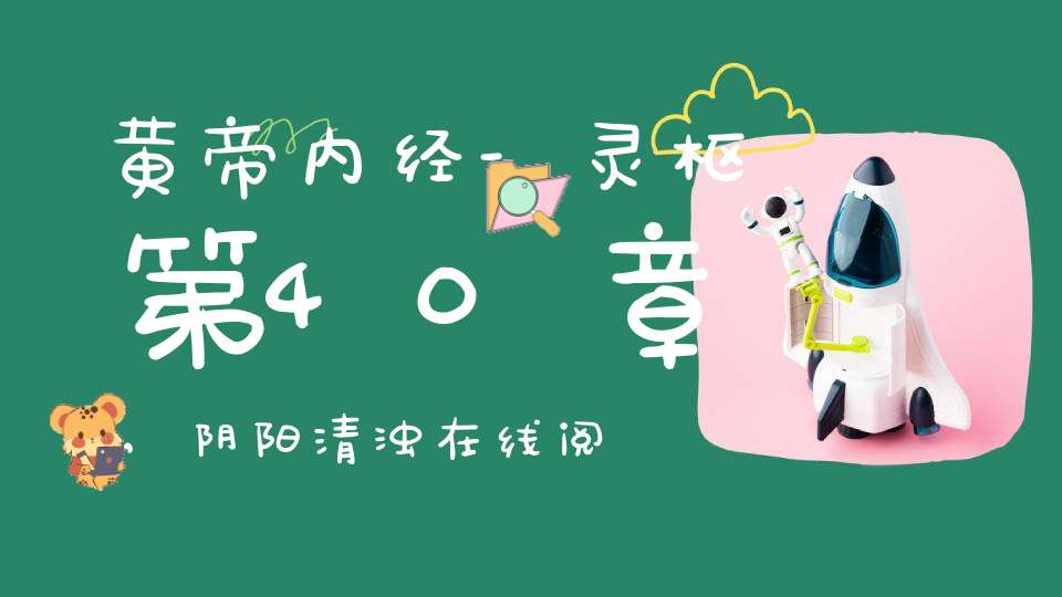 黄帝内经-灵枢第40章,阴阳清浊在线阅读