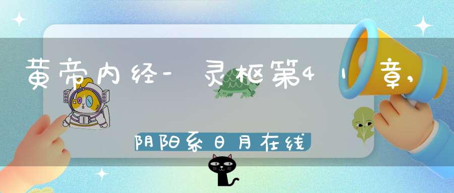 黄帝内经-灵枢第41章,阴阳系日月在线阅读