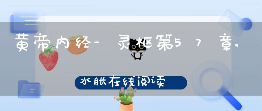 黄帝内经-灵枢第57章,水胀在线阅读