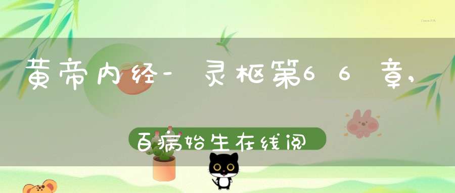 黄帝内经-灵枢第66章,百病始生在线阅读