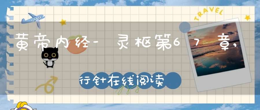 黄帝内经-灵枢第67章,行针在线阅读