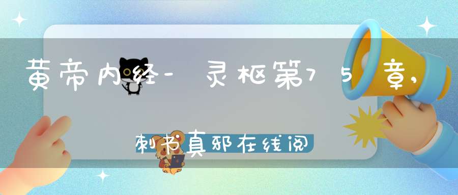 黄帝内经-灵枢第75章,刺书真邪在线阅读