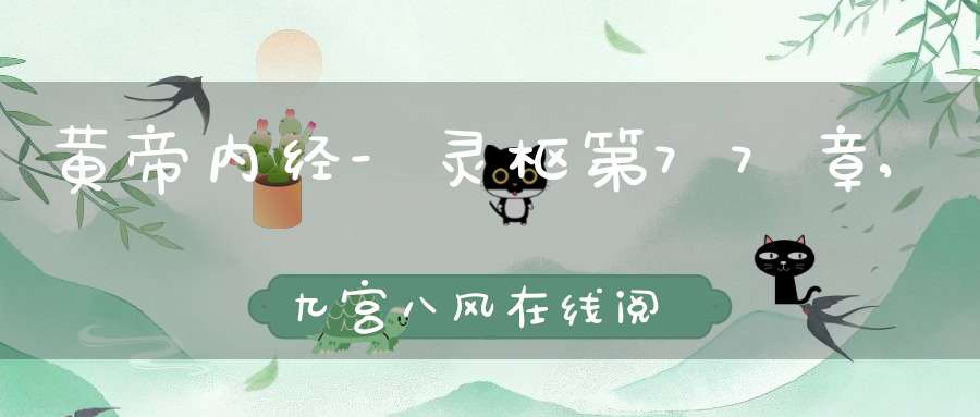 黄帝内经-灵枢第77章,九宫八风在线阅读