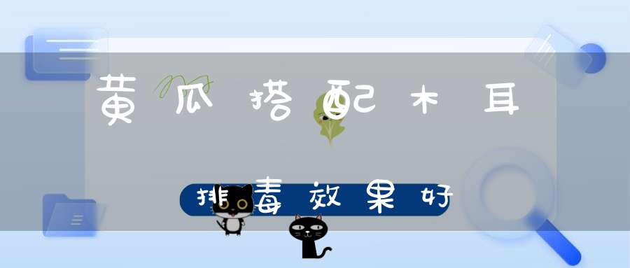 黄瓜搭配木耳排毒效果好