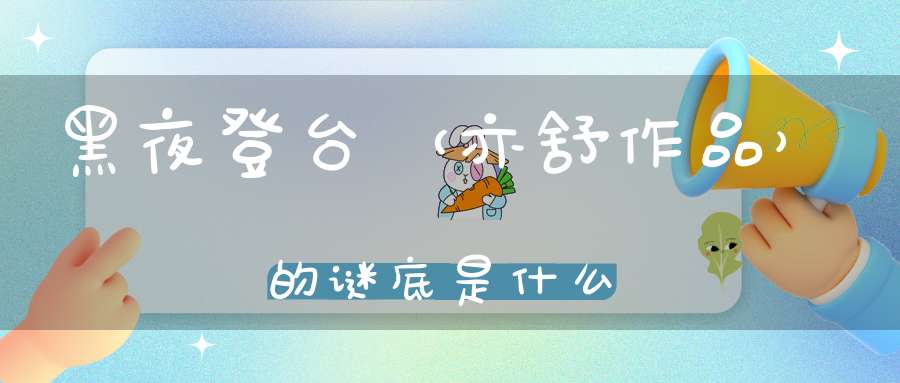 黑夜登台 （亦舒作品）的谜底是什么?