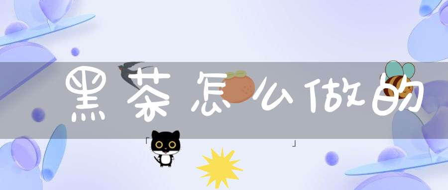 黑茶怎么做的