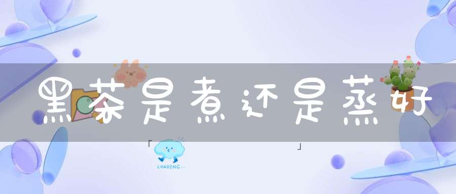 黑茶是煮还是蒸好