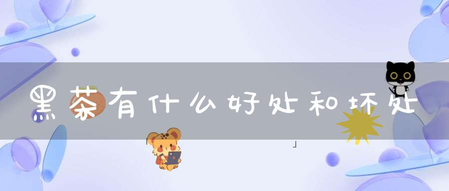 黑茶有什么好处和坏处