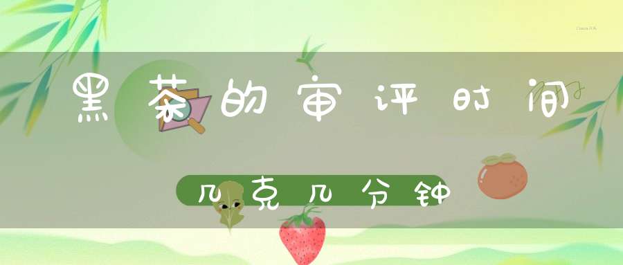 黑茶的审评时间几克几分钟