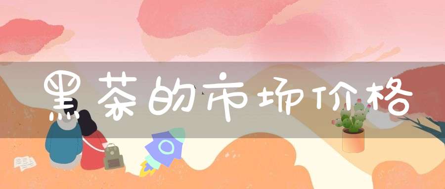 黑茶的市场价格