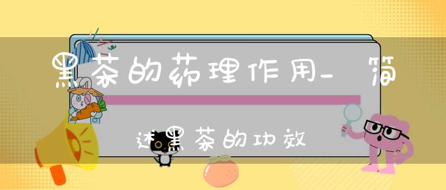 黑茶的药理作用_简述黑茶的功效