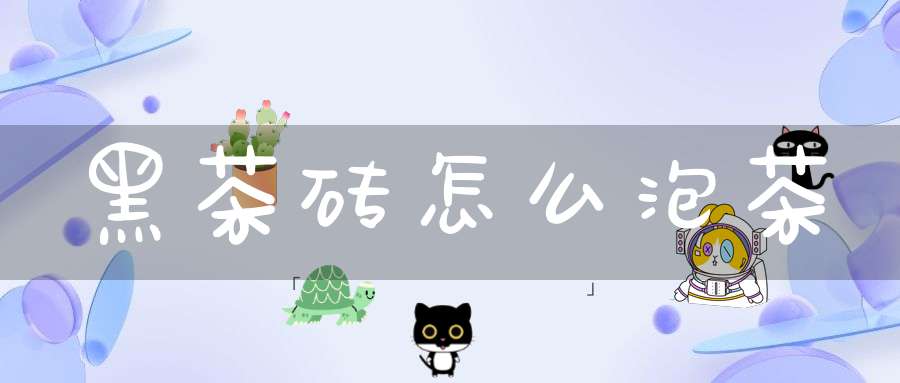 黑茶砖怎么泡茶?