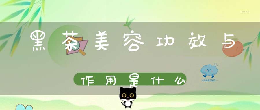 黑茶美容功效与作用是什么