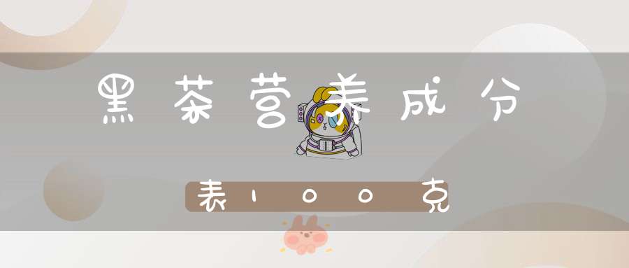 黑茶营养成分表100克