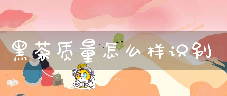 黑茶质量怎么样识别