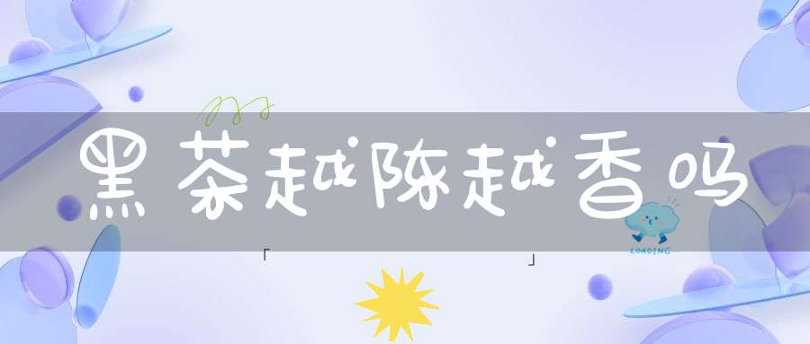 黑茶越陈越香吗